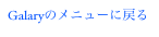 Galaryのメニューに戻る